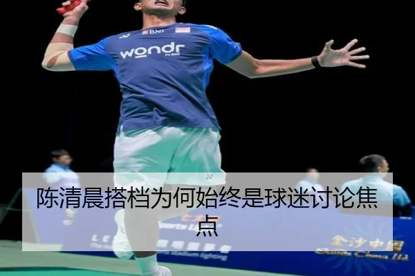 陈清晨搭档为何始终是球迷讨论焦点